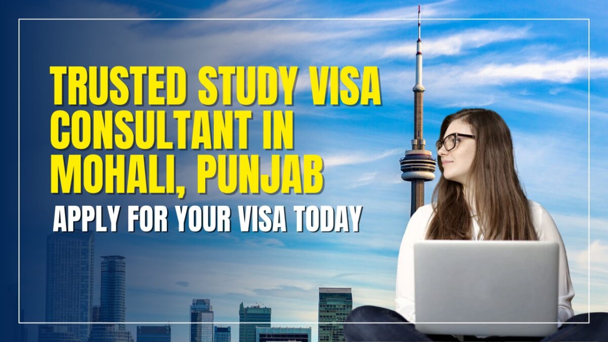 Trusted Study Visa Consultant in Mohali, Punjab: Apply for Your Visa Today